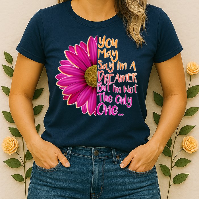 You May Say I'm a Dreamer But I'm Not The Only One Womens T-Shirt
