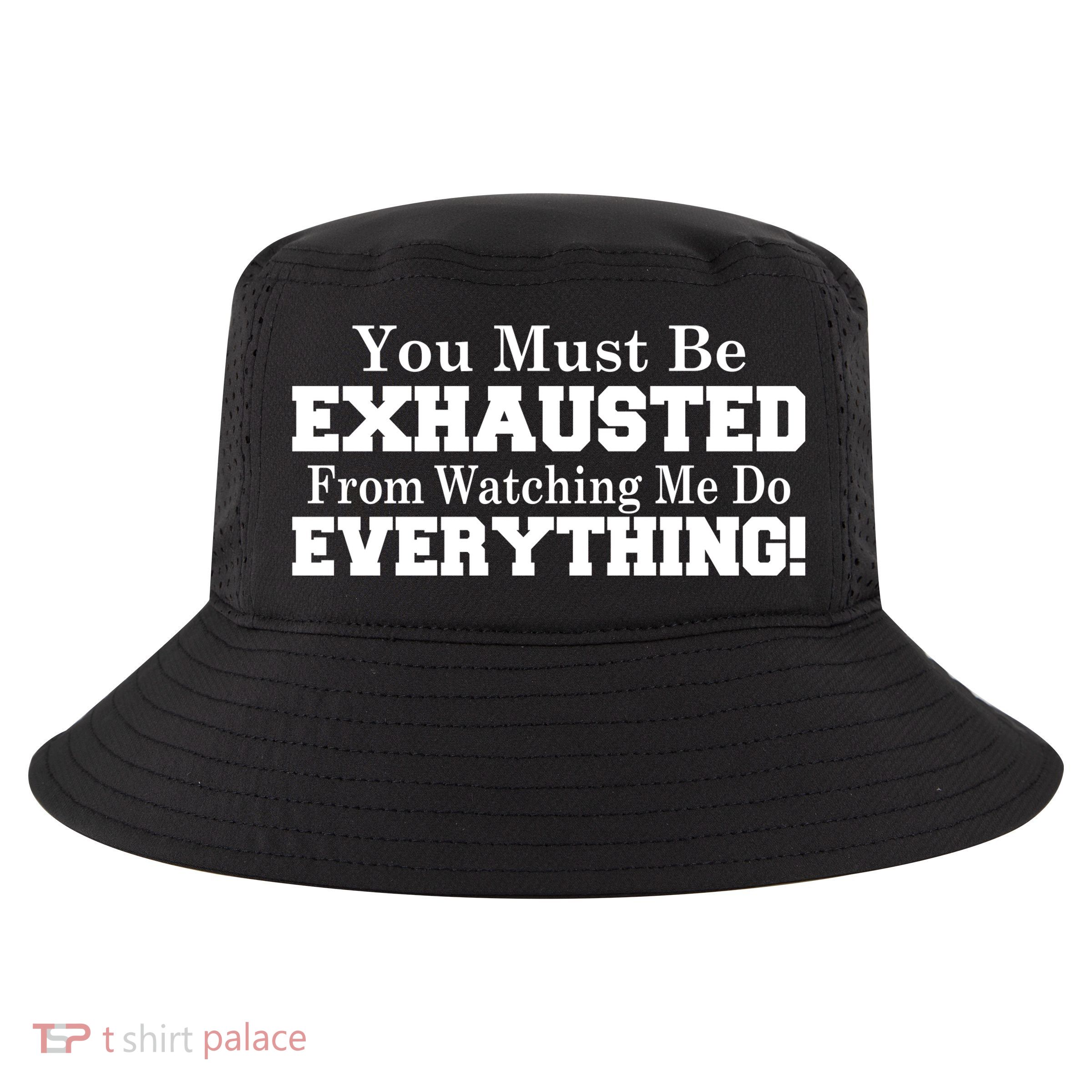 You Must Be Exhausted From Watching Me Do EVERYTHING! Cool Comfort Performance Bucket Hat