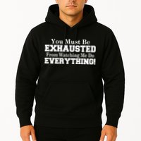 You Must Be Exhausted From Watching Me Do EVERYTHING! Hoodie
