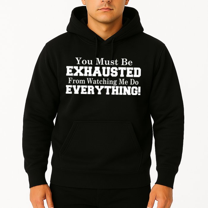 You Must Be Exhausted From Watching Me Do EVERYTHING! Hoodie