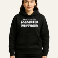 You Must Be Exhausted From Watching Me Do EVERYTHING! Hoodie