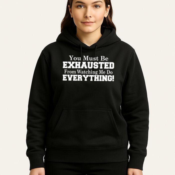 You Must Be Exhausted From Watching Me Do EVERYTHING! Hoodie