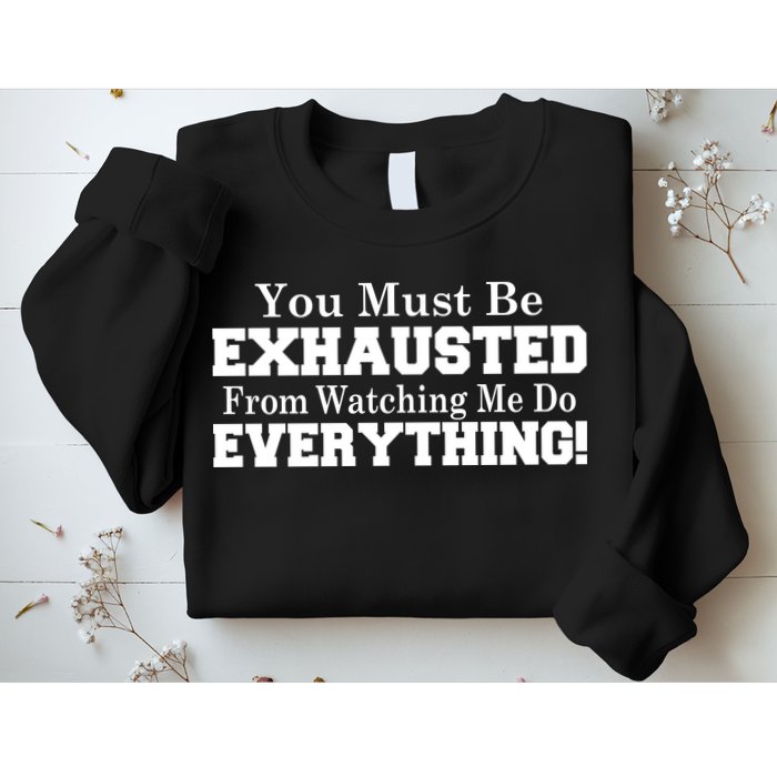 You Must Be Exhausted From Watching Me Do EVERYTHING! Sweatshirt