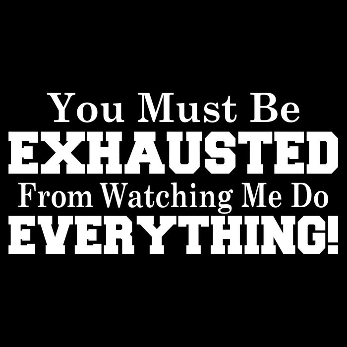 You Must Be Exhausted From Watching Me Do EVERYTHING! Button