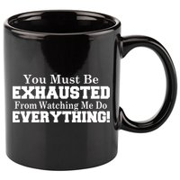 You Must Be Exhausted From Watching Me Do EVERYTHING! 11oz C Handle Ceramic Mug