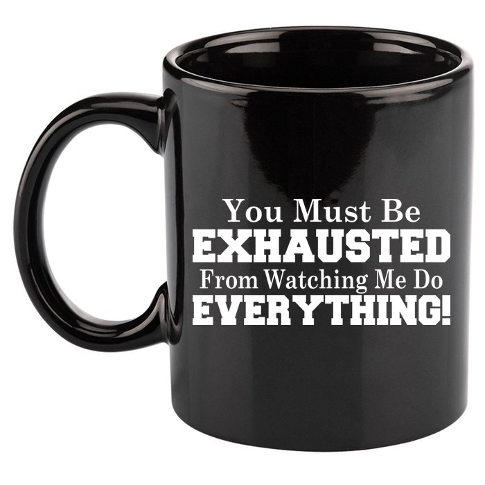You Must Be Exhausted From Watching Me Do EVERYTHING! 11oz C Handle Ceramic Mug