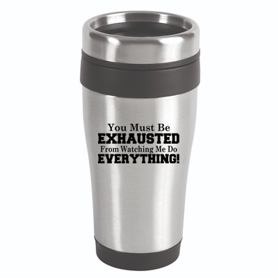 You Must Be Exhausted From Watching Me Do EVERYTHING! 16oz Travel Tumbler