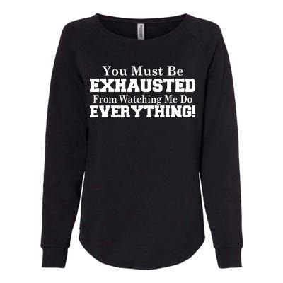 You Must Be Exhausted From Watching Me Do EVERYTHING! Womens California Wash Sweatshirt