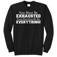 You Must Be Exhausted From Watching Me Do EVERYTHING! Tall Sweatshirt