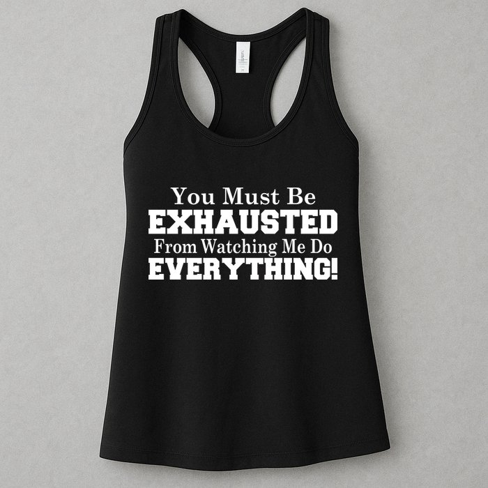 You Must Be Exhausted From Watching Me Do EVERYTHING! Womens Tank Top