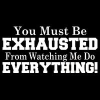 You Must Be Exhausted From Watching Me Do EVERYTHING! Baby Bodysuit