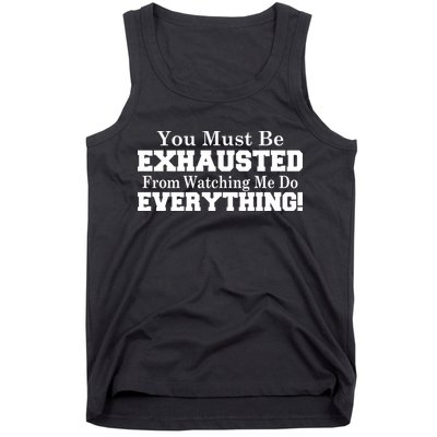 You Must Be Exhausted From Watching Me Do EVERYTHING! Tank Top