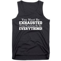 You Must Be Exhausted From Watching Me Do EVERYTHING! Tank Top
