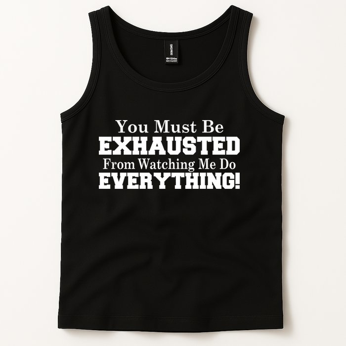 You Must Be Exhausted From Watching Me Do EVERYTHING! Tank Top