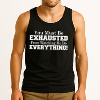 You Must Be Exhausted From Watching Me Do EVERYTHING! Tank Top