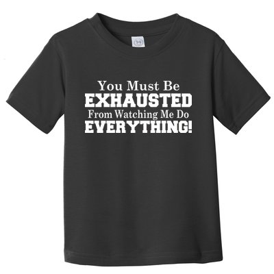 You Must Be Exhausted From Watching Me Do EVERYTHING! Toddler T-Shirt