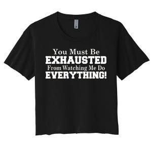 You Must Be Exhausted From Watching Me Do EVERYTHING! Women's Crop Top Tee