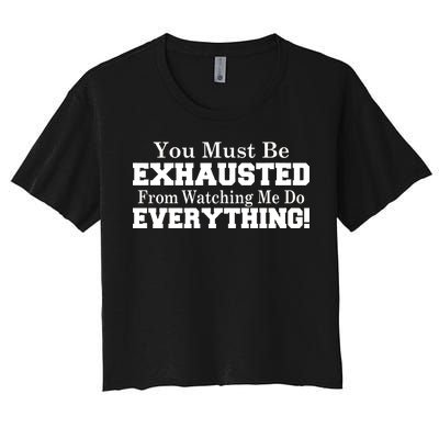 You Must Be Exhausted From Watching Me Do EVERYTHING! Women's Crop Top Tee