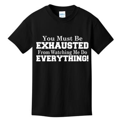 You Must Be Exhausted From Watching Me Do EVERYTHING! Kids T-Shirt
