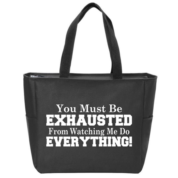 You Must Be Exhausted From Watching Me Do EVERYTHING! Zip Tote Bag