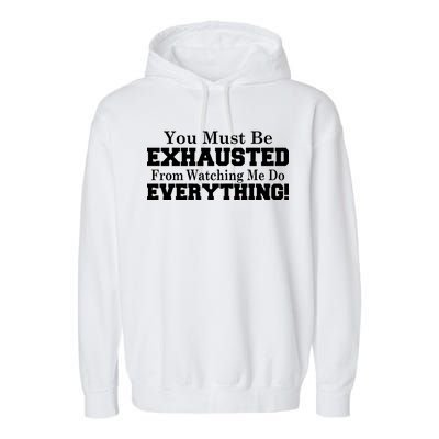 You Must Be Exhausted From Watching Me Do EVERYTHING! Garment-Dyed Fleece Hoodie