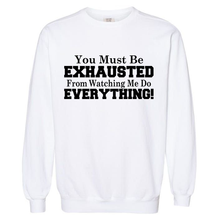You Must Be Exhausted From Watching Me Do EVERYTHING! Garment-Dyed Sweatshirt