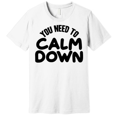 You Need To Calm Down Premium T-Shirt