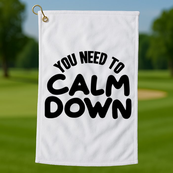 You Need To Calm Down Golf Towel