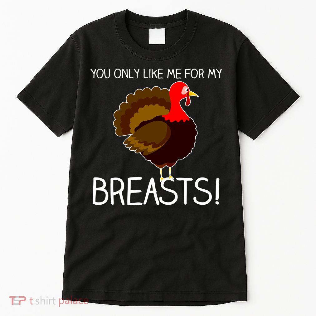 You Only Like Me For My Breasts Thanksgiving Turkey Tall T-Shirt