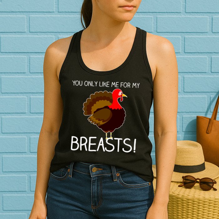 You Only Like Me For My Breasts Thanksgiving Turkey Womens Tank Top