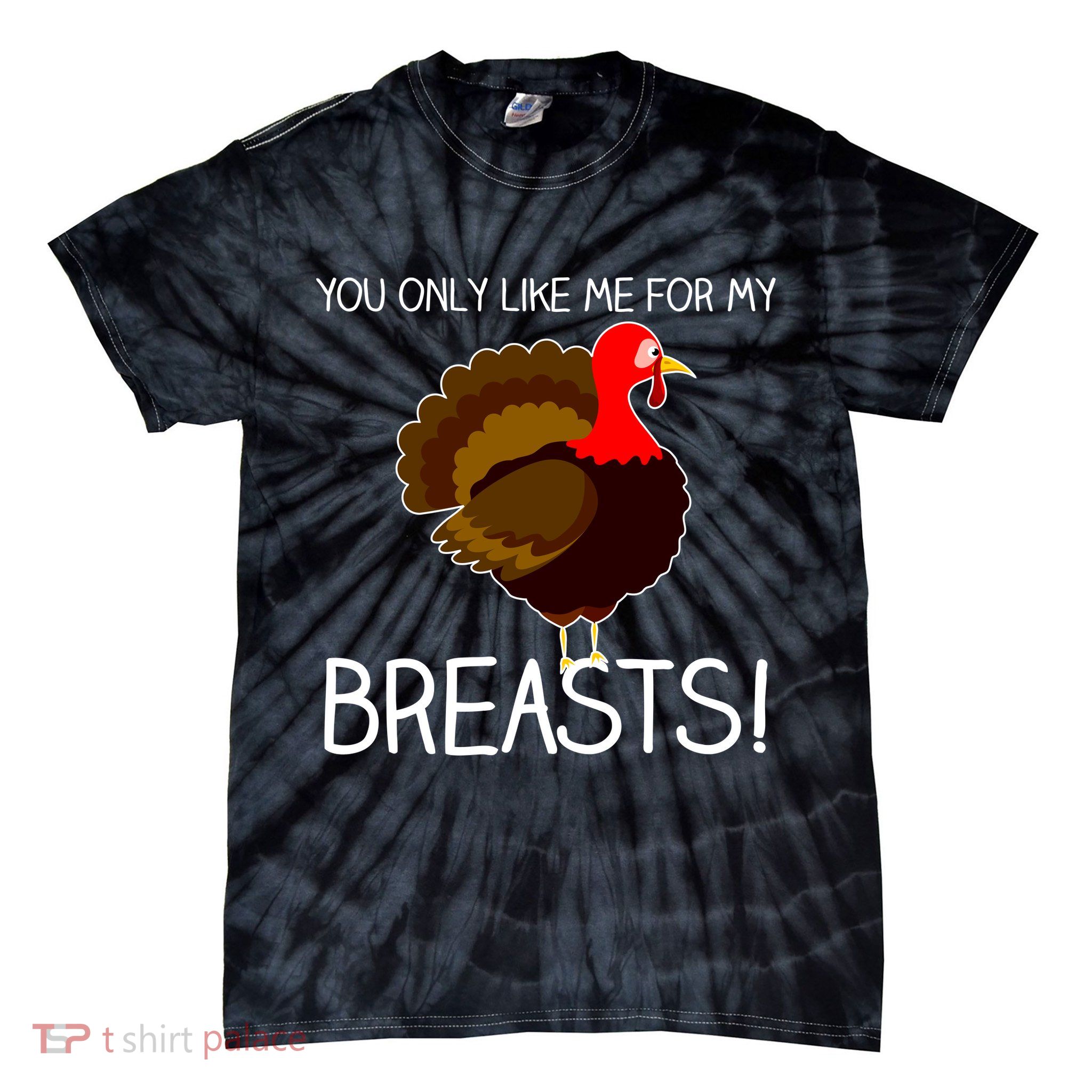 You Only Like Me For My Breasts Thanksgiving Turkey Tie-Dye T-Shirt