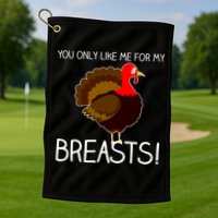 You Only Like Me For My Breasts Thanksgiving Turkey Golf Towel