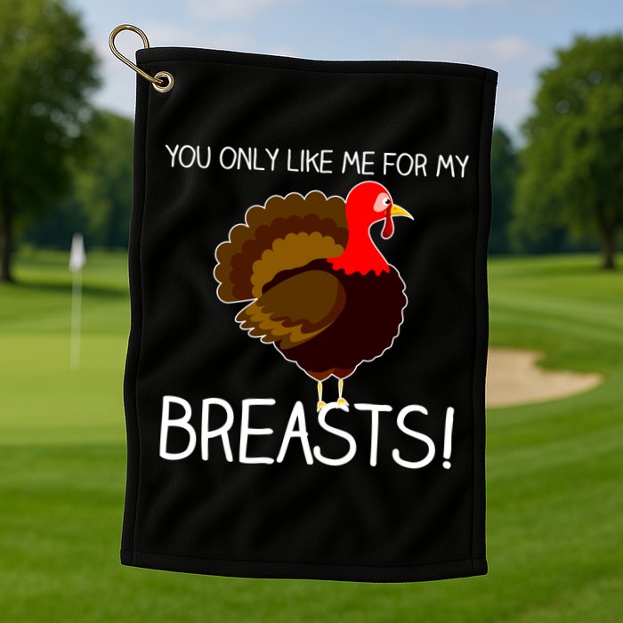 You Only Like Me For My Breasts Thanksgiving Turkey Golf Towel