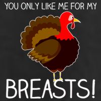 You Only Like Me For My Breasts Thanksgiving Turkey Golf Towel