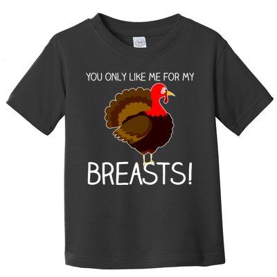 You Only Like Me For My Breasts Thanksgiving Turkey Toddler T-Shirt