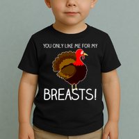 You Only Like Me For My Breasts Thanksgiving Turkey Toddler T-Shirt