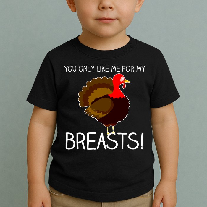 You Only Like Me For My Breasts Thanksgiving Turkey Toddler T-Shirt