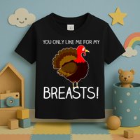 You Only Like Me For My Breasts Thanksgiving Turkey Toddler T-Shirt