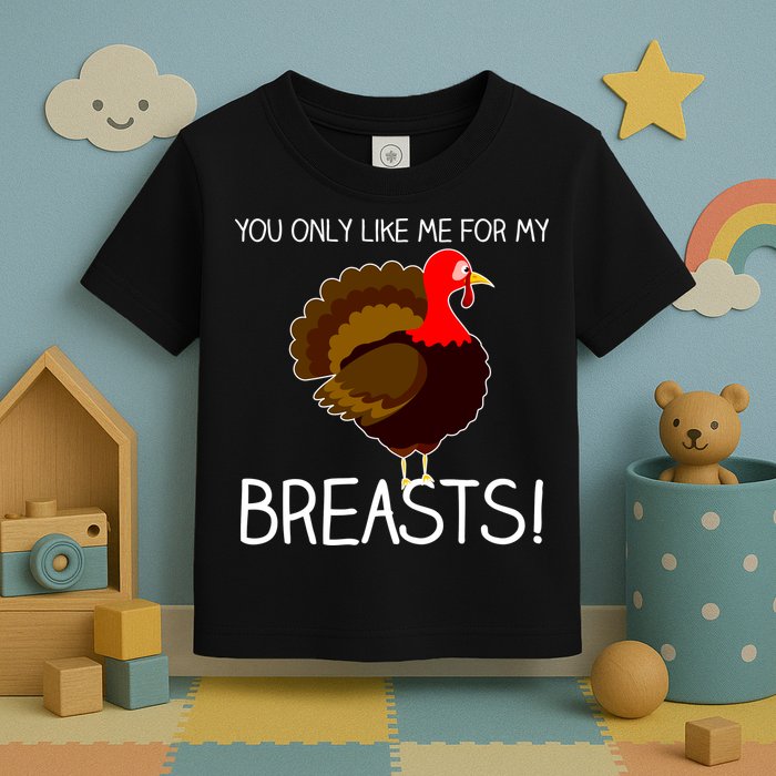 You Only Like Me For My Breasts Thanksgiving Turkey Toddler T-Shirt