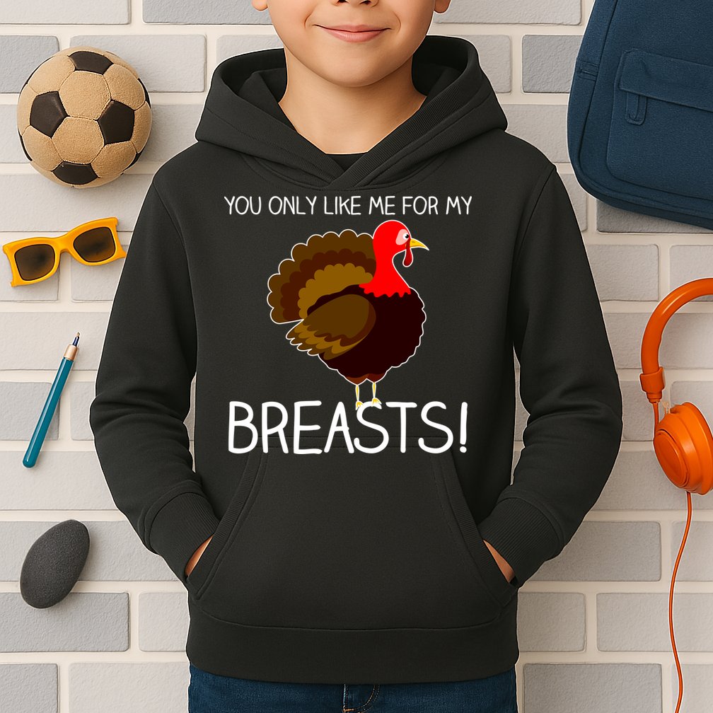 You Only Like Me For My Breasts Thanksgiving Turkey Kids Hoodie
