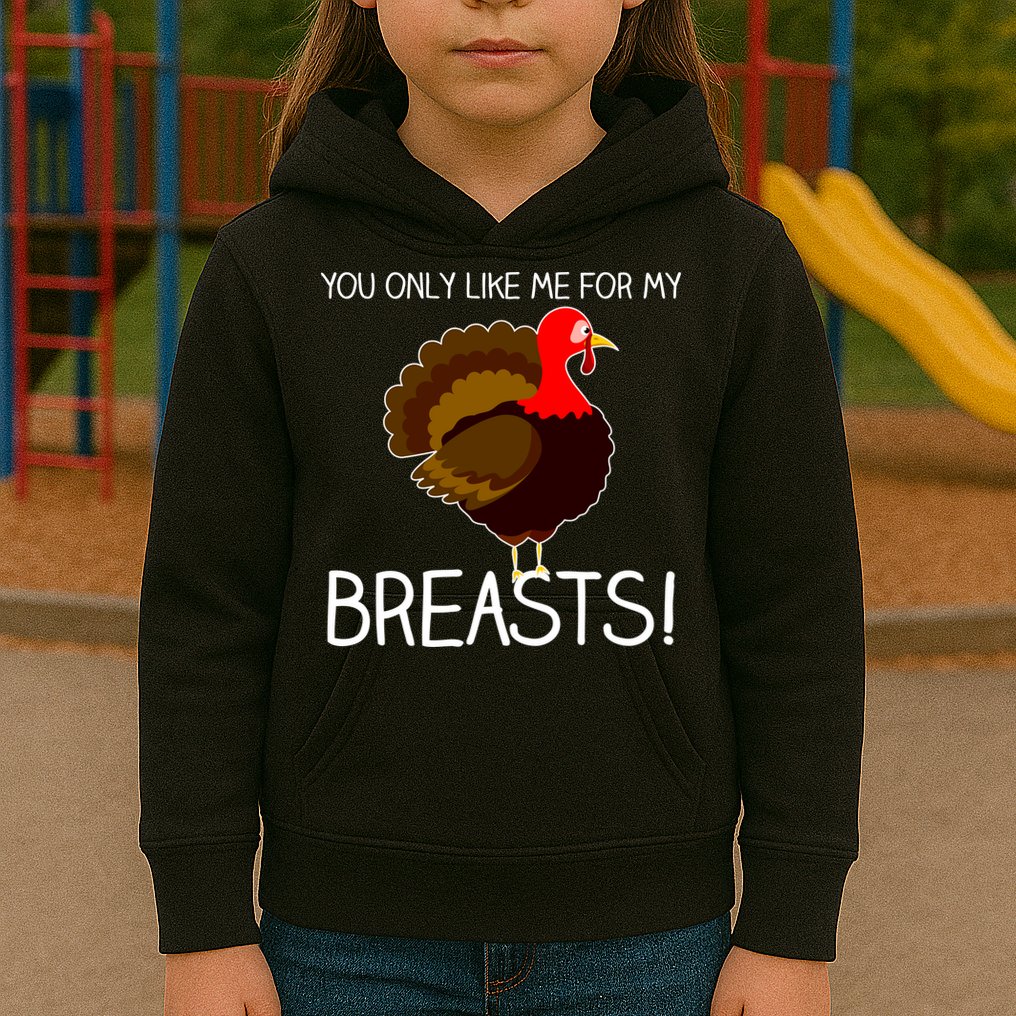 You Only Like Me For My Breasts Thanksgiving Turkey Kids Hoodie