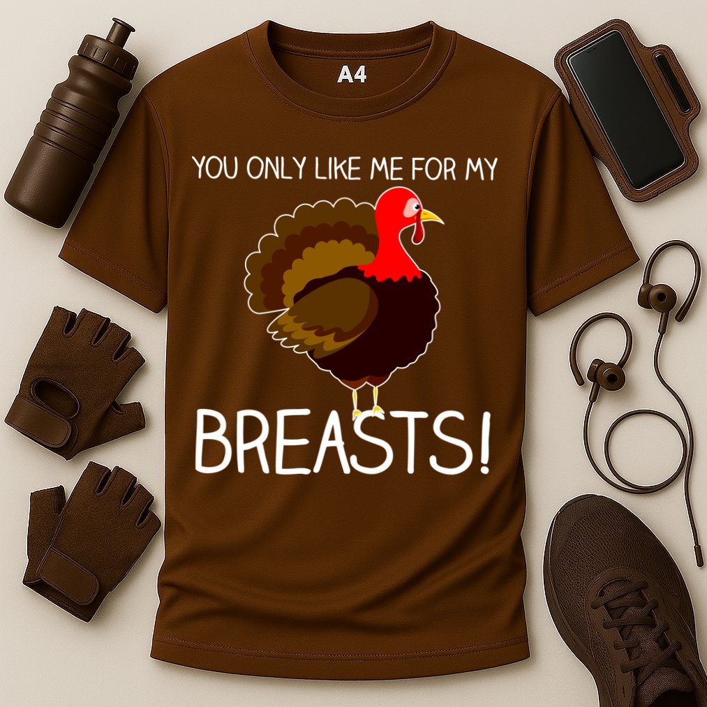 You Only Like Me For My Breasts Thanksgiving Turkey Performance Shirt