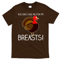 You Only Like Me For My Breasts Thanksgiving Turkey T-Shirt