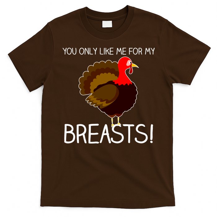 You Only Like Me For My Breasts Thanksgiving Turkey T-Shirt