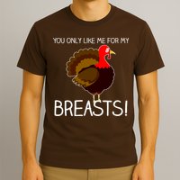 You Only Like Me For My Breasts Thanksgiving Turkey T-Shirt
