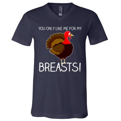 You Only Like Me For My Breasts Thanksgiving Turkey V-Neck T-Shirt