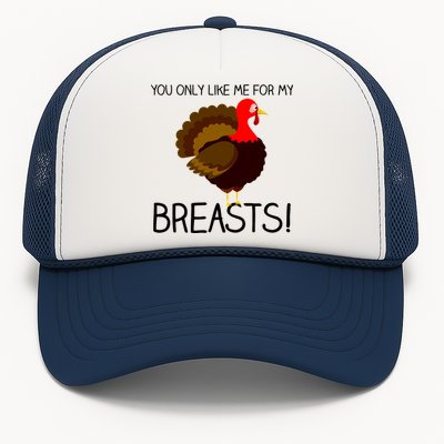 You Only Like Me For My Breasts Thanksgiving Turkey Trucker Hat