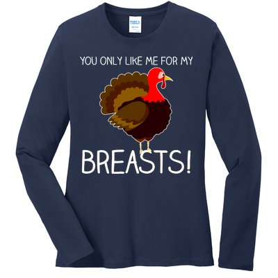 You Only Like Me For My Breasts Thanksgiving Turkey Ladies Long Sleeve Shirt