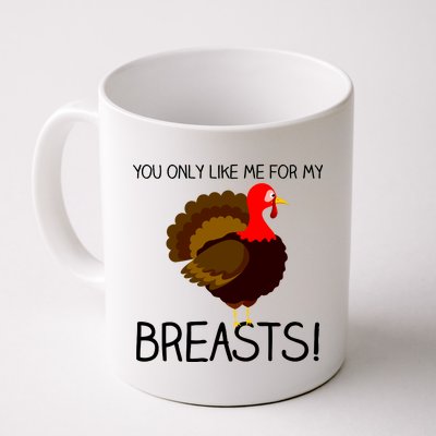 You Only Like Me For My Breasts Thanksgiving Turkey Coffee Mug