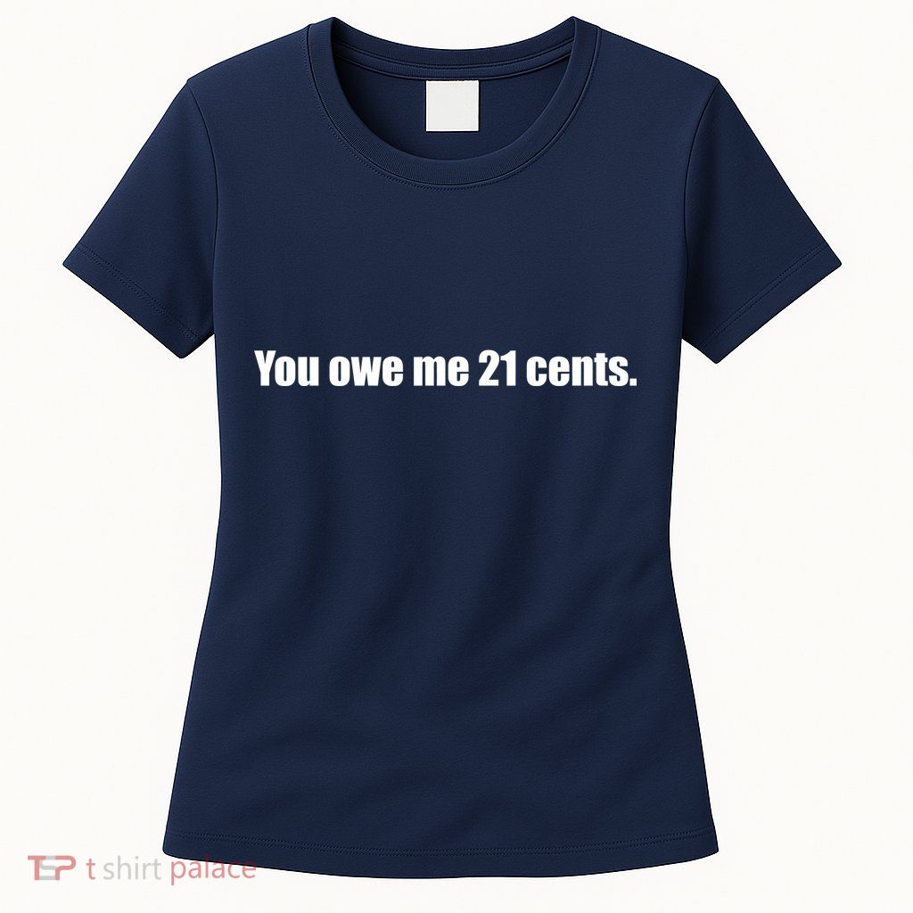 You Owe Me 21 Cents Bold Text - Feminist Womens T-Shirt
